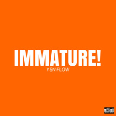 IMMATURE!