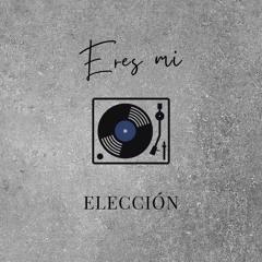 Eres mi elección