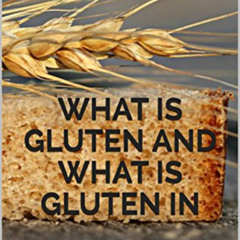 [Access] PDF ✉️ What Is Gluten and What Is Gluten In: What You Need To Know About Glu