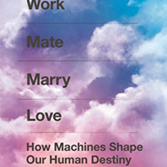 download KINDLE 📒 Work Mate Marry Love: How Machines Shape Our Human Destiny by  Deb