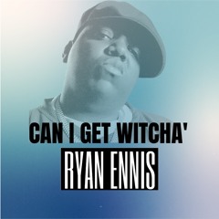 Ryan Ennis - Can I Get Witcha'