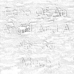 Echo of an angel and a not so much