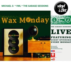 Michael G * VWL * The Garage Sessions Presents Wax Mondays