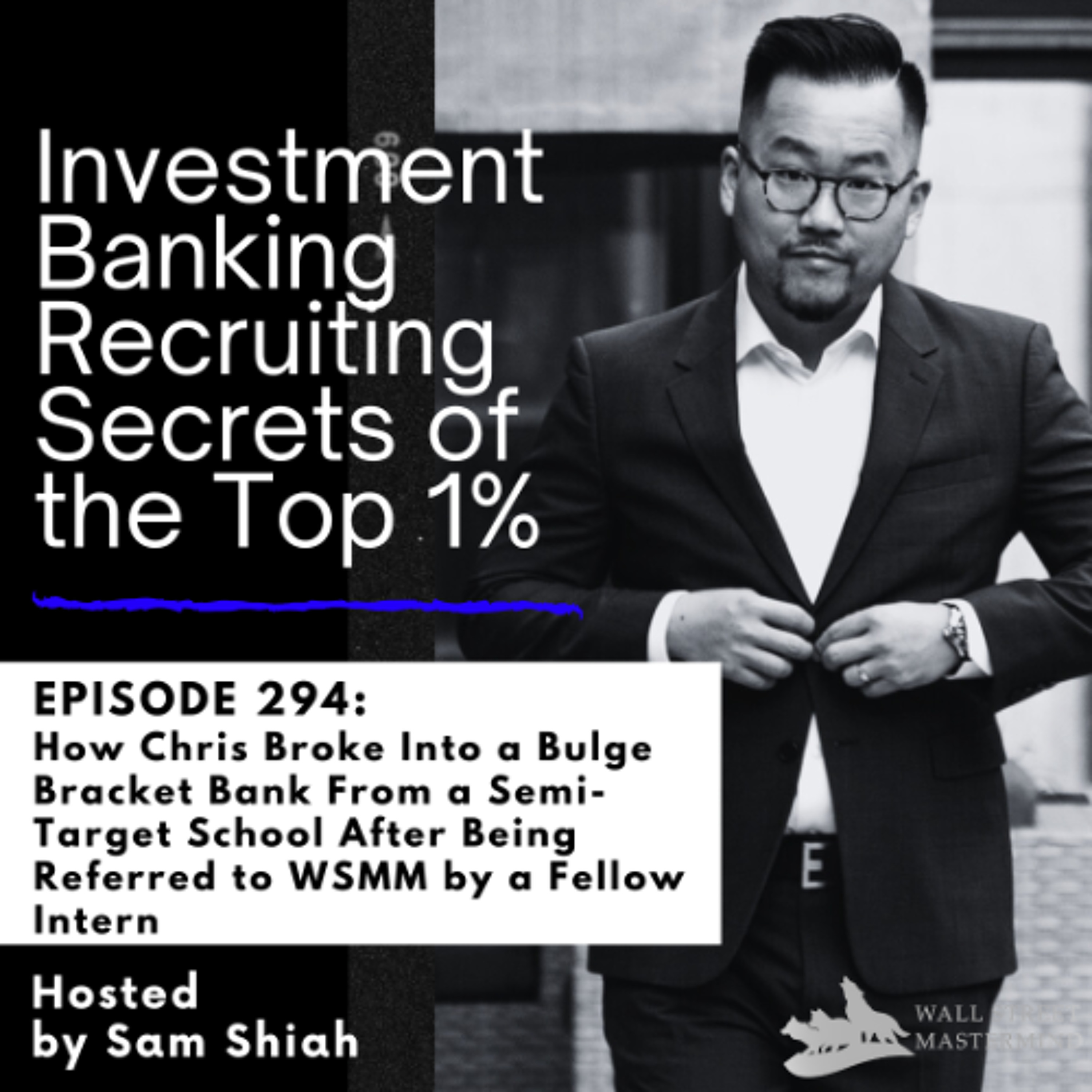 cover of episode Episode 294: How Chris Broke Into a Bulge Bracket Bank From a Semi-Target School After Being Referred to WSMM by a Fellow Intern