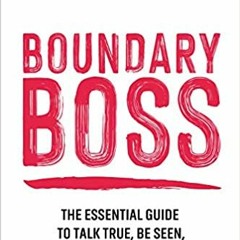 (Download❤️eBook)✔️ Boundary Boss: The Essential Guide to Talk True, Be Seen, and (Finally) Live Fre