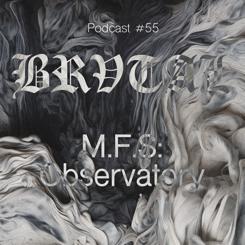 055 BRVTAL PODCAST // M.F.S: Observatory