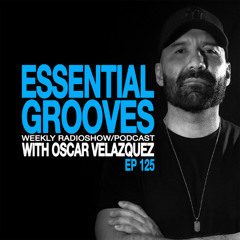EESSENTIAL GROOVES WITH OSCAR VELAZQUEZ EP125