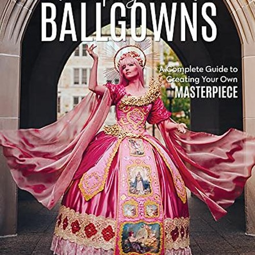 Get PDF 📦 The Cosplay Book of Ballgowns: Create the Masterpiece of Your Dreams! by