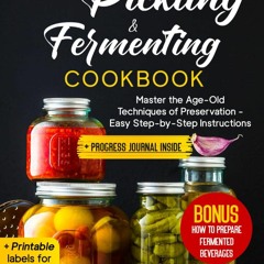 (❤PDF❤) (⚡READ⚡) Pickling and Fermenting Cookbook: Master the Age-Old Techniques