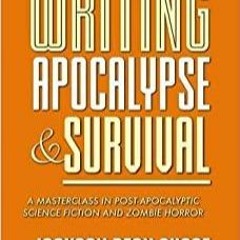 Download~ Writing Apocalypse and Survival: A Masterclass in Post-Apocalyptic Science Fiction and Zom