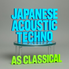 Japanese Acoustic Techno (Hyper Classical reload)