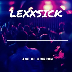 Lexxsick - Age Of Bigroom
