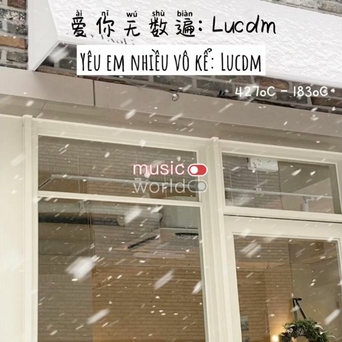 Yêu Em Nhiều Vô Kể (爱你无数遍) - Lucdm