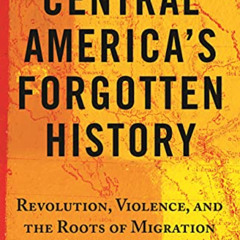 DOWNLOAD KINDLE 📮 Central America's Forgotten History: Revolution, Violence, and the