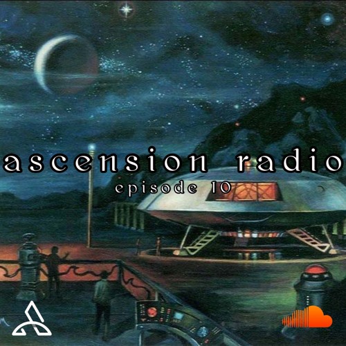 Ascension Radio Episode 10 (w/ soundsbycam & satch flipped it)