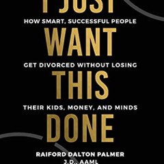 [Read] EPUB 📪 I Just Want This Done: How Smart, Successful People Get Divorced witho