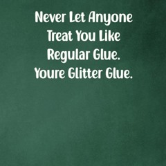 pdf never let anyone treat you like regular glue. you're glitter glue note