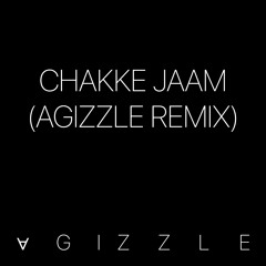 Chakke Jaam (Agizzle Remix)