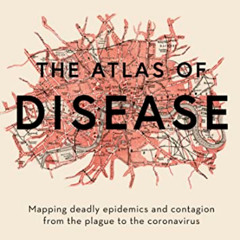 [Access] KINDLE 🖋️ The Atlas of Disease: Mapping Deadly Epidemics and Contagion from