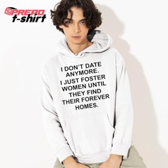 I don’t care anymore i just foster men until they find their forever homes shirt