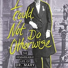 Access KINDLE 📄 I Could Not Do Otherwise: The Remarkable Life of Dr. Mary Edwards Wa