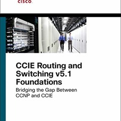 Get EPUB ✔️ CCIE Routing and Switching v5.1 Foundations: Bridging the Gap Between CCN