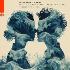 Elephante & SABAI - Say It Like You Mean It (ft. Ridgely) (Project Utopia Remix)