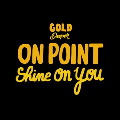 ON POINT - Shine On You [Gold Deeper]