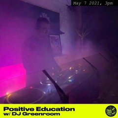 Positive Education w. DJ Greenroom - May 7th, 2021