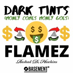 Dark Tints (MONEY COMES MONEY GOES) - FLAMEZ - Produced By Rashad D. Hawkins