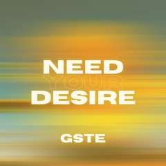 Need Your Desire (out now everywhere)
