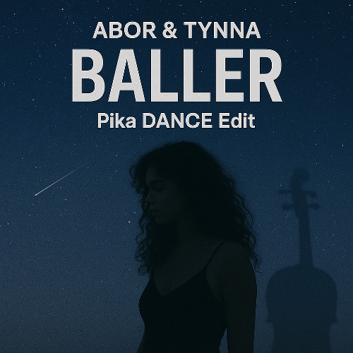 Abor & Tynna – Baller (Pika DANCE Edit)