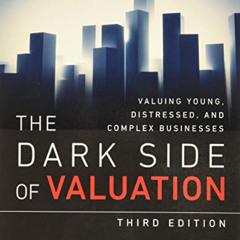 READ KINDLE 📔 Dark Side of Valuation, The: Valuing Young, Distressed, and Complex Bu