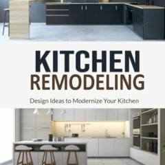 Access PDF ✔️ KITCHEN Remodeling: Design Ideas to Modernize Your Kitchen -THE LATEST