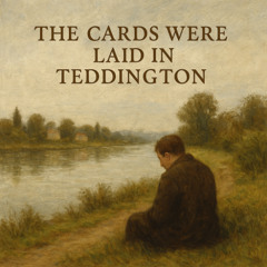 The Cards Were Laid in Teddington – A Reflection by the River Thames (Lyrics Below)