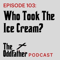 Ep 103: Who Took The Ice Cream?