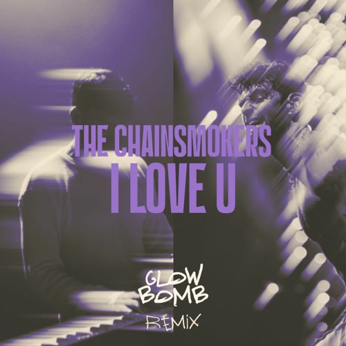 Stream The Chainsmokers I LOVE U (Glowbomb Remix) by Glowbomb