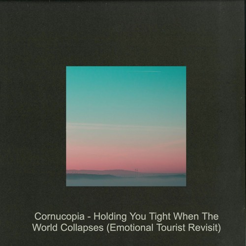 Cornucopia - Holding You Tight When The World Collapses (Emotional Tourist Revisit) [Free Download]