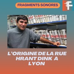 La rue Hrant Dink, entre histoire, engagements et souvenirs I Fragments sonores EP5
