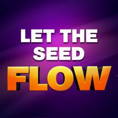 Let The Seed Flow