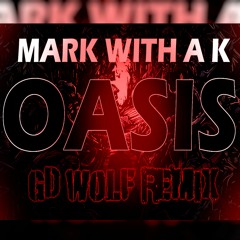 Mark With A K - Oasis (GD WOLF REMIX)