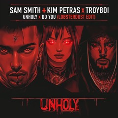 Sam Smith + Kim Petras X Troyboi - UNHOLY X DO YOU (lobsterdust Edit)