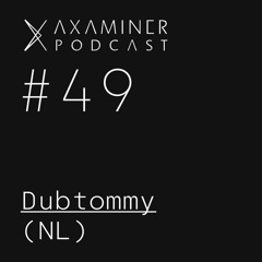 Axaminer Podcast 049 - Dubtommy ( NL )