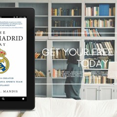The Real Madrid Way: How Values Created the Most Successful Sports Team on the Planet . Freebie