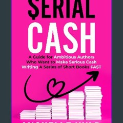 ebook read [pdf] 📖 Serial Cash: A Guide for Ambitious Authors Who Want to Make Serious Cash Writin