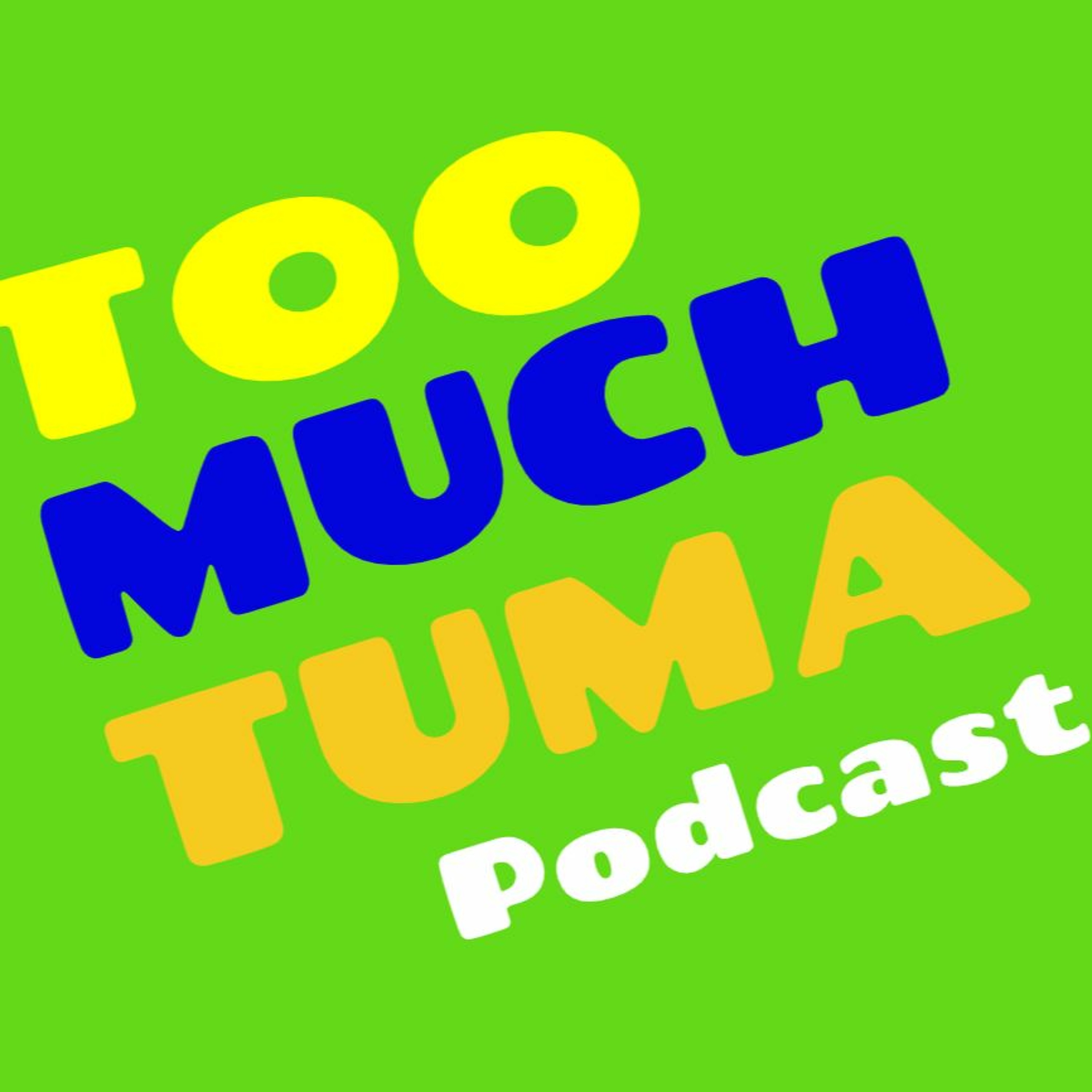 Too Much Tuma Podcast