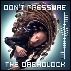 Don't Pressure the Dreadlock