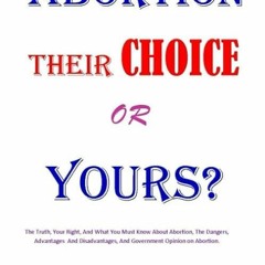 read✔ ABORTION THEIR CHIOCE OR YOURS?: The Truth, The Risk, Your Right, And What You Must Know A