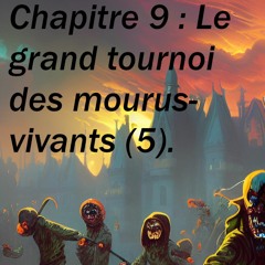 Chapitre 9 : Le grand tournoi des mourus-vivants (5).