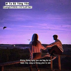 Ta Đã Từng Yêu - DuongG ft. NHA × HV (Lofi Ver)